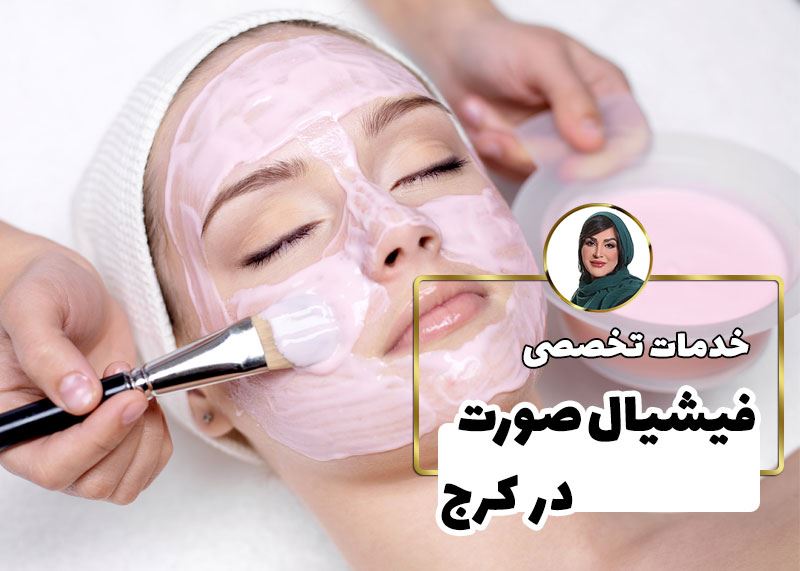 خدمات تخصصی فیشیال صورت در کرج | زیبایی و شادابی پوست از آناهید شروع میشود